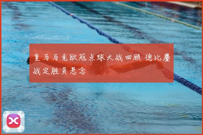 皇马马竞欧冠点球大战回顾 德比鏖战定胜负悬念