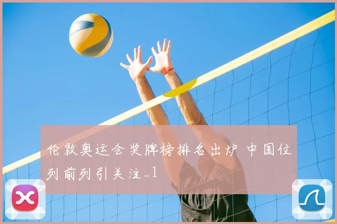 伦敦奥运会奖牌榜排名出炉 中国位列前列引关注_1