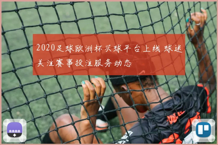 2020足球欧洲杯买球平台上线 球迷关注赛事投注服务动态