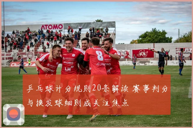 乒乓球计分规则20条解读 赛事判分与换发球细则成关注焦点