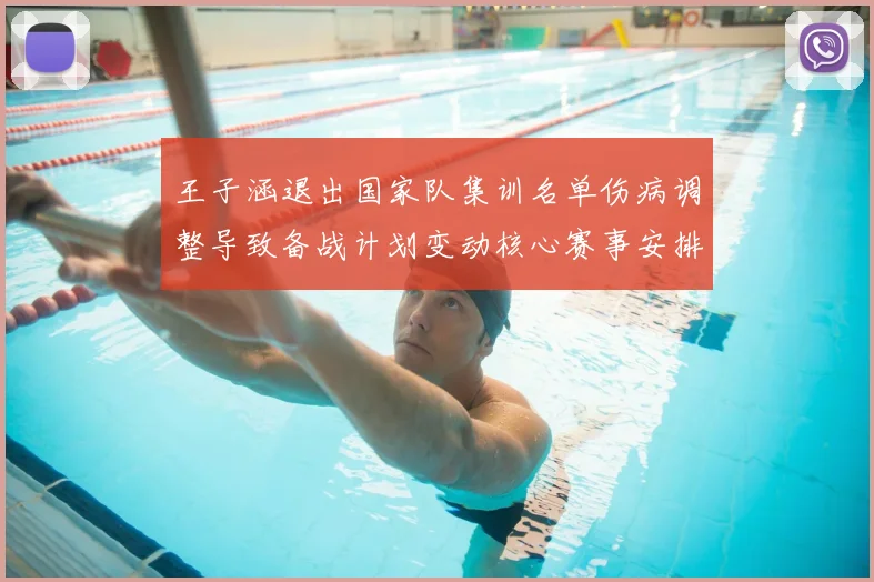 王子涵退出国家队集训名单伤病调整导致备战计划变动核心赛事安排受影响