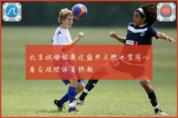 北京祝福你奥运盛典点燃冰雪同心看台延续体育热潮