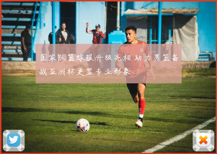 国家队篮球服升级亮相 助力男篮备战亚洲杯更显专业形象